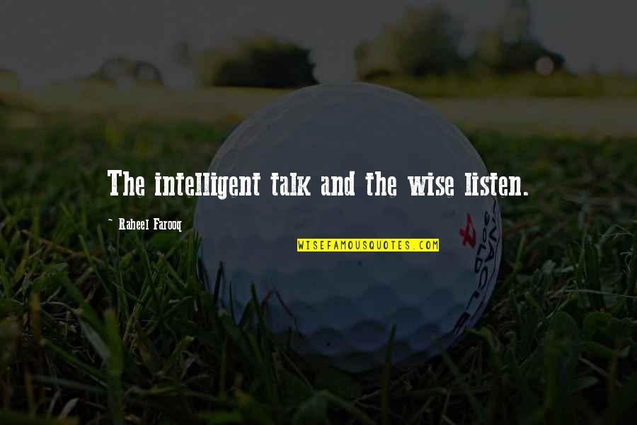 Intelligent Wise Quotes By Raheel Farooq: The intelligent talk and the wise listen.