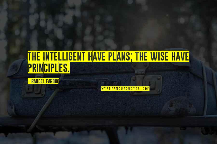 Intelligent Wise Quotes By Raheel Farooq: The intelligent have plans; the wise have principles.