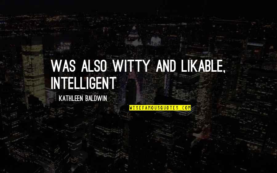 Intelligent Witty Quotes By Kathleen Baldwin: was also witty and likable, intelligent