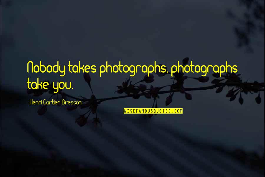 Intelligentia Quotes By Henri Cartier-Bresson: Nobody takes photographs, photographs take you.