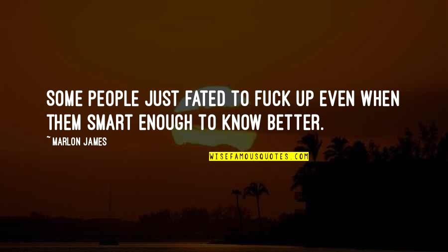Intelligenties Quotes By Marlon James: Some people just fated to fuck up even