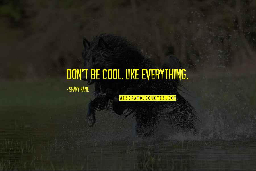 Intelligently Part Quotes By Shaky Kane: Don't be cool. Like everything.