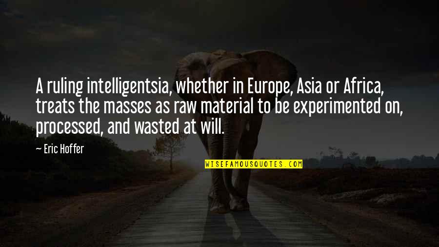 Intelligentsia's Quotes By Eric Hoffer: A ruling intelligentsia, whether in Europe, Asia or