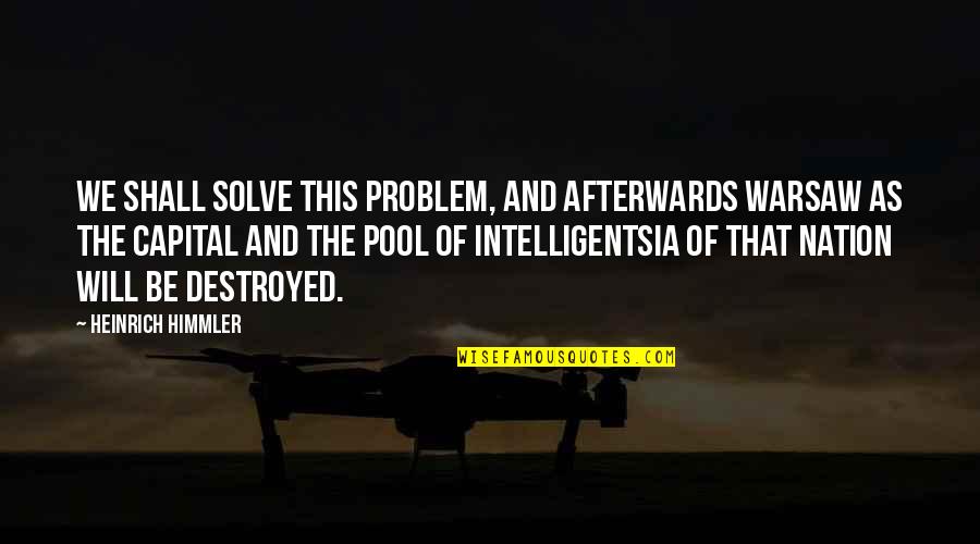 Intelligentsia's Quotes By Heinrich Himmler: We shall solve this problem, and afterwards Warsaw