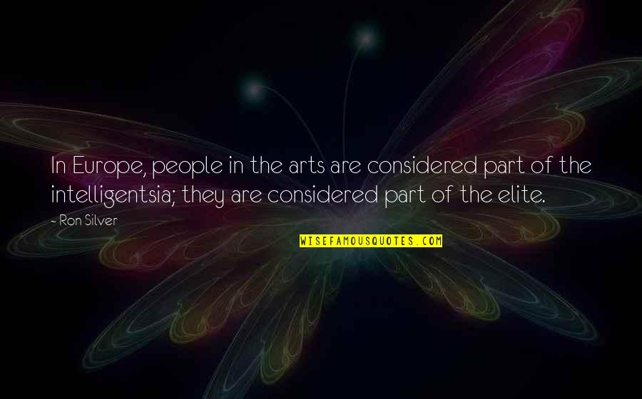 Intelligentsia's Quotes By Ron Silver: In Europe, people in the arts are considered
