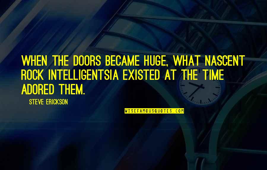 Intelligentsia's Quotes By Steve Erickson: When the Doors became huge, what nascent rock