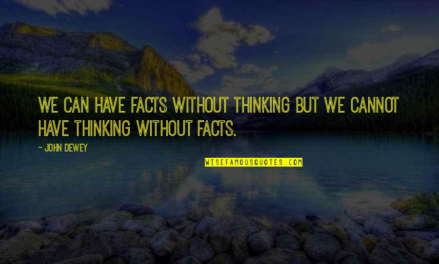 Intelligenz Quotes By John Dewey: We can have facts without thinking but we