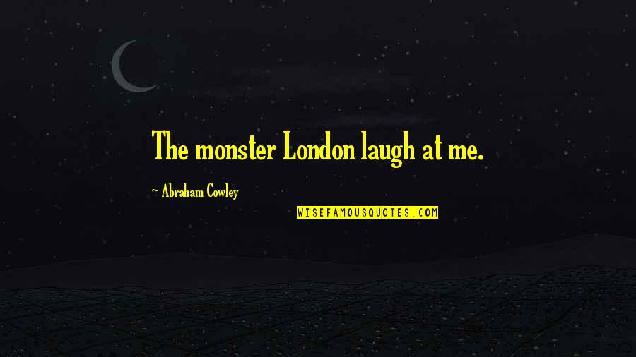 Intelligible Crossword Quotes By Abraham Cowley: The monster London laugh at me.