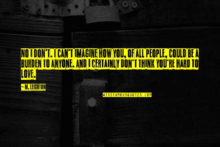 Intelligible World Quotes By M. Leighton: No i don't. I can't imagine how you,