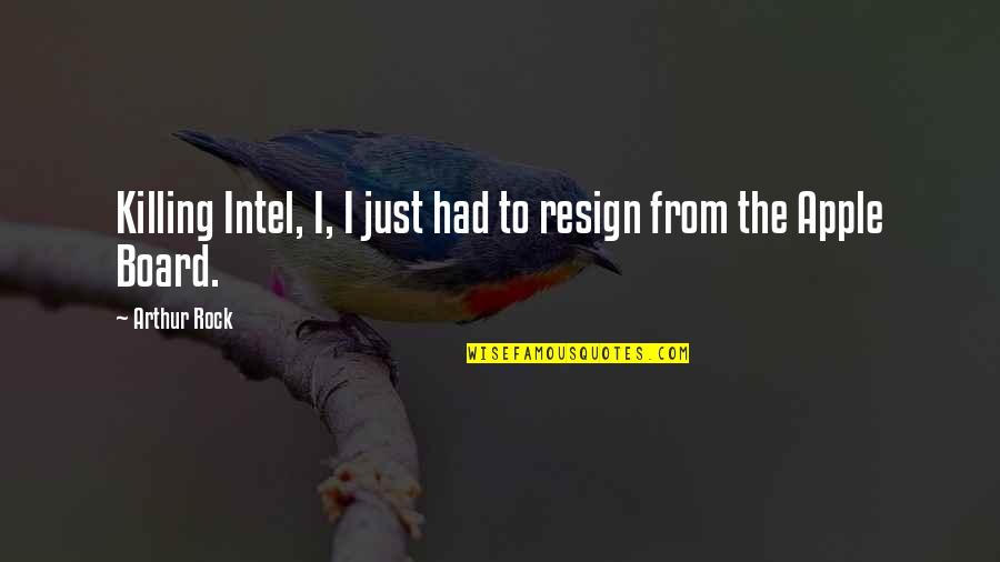 Intel's Quotes By Arthur Rock: Killing Intel, I, I just had to resign