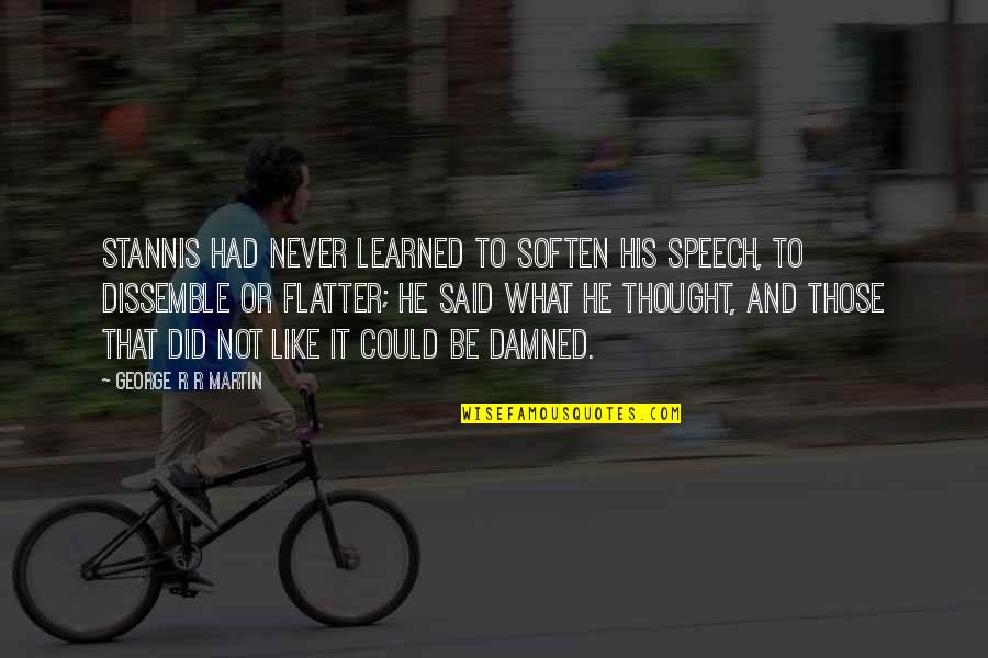 Intelsoft Quotes By George R R Martin: Stannis had never learned to soften his speech,