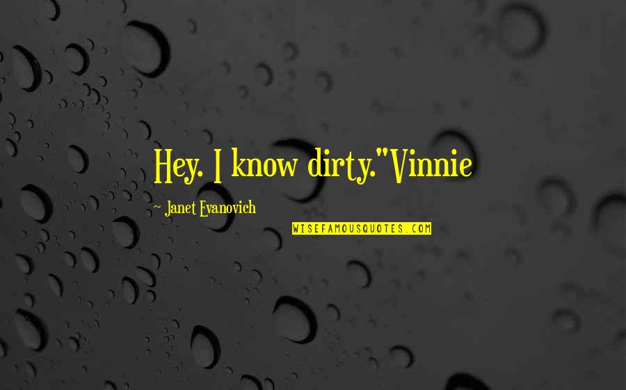 Intemperance Quotes By Janet Evanovich: Hey. I know dirty."Vinnie