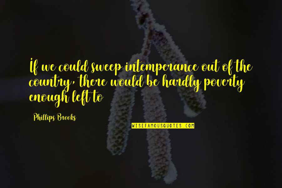 Intemperance Quotes By Phillips Brooks: If we could sweep intemperance out of the