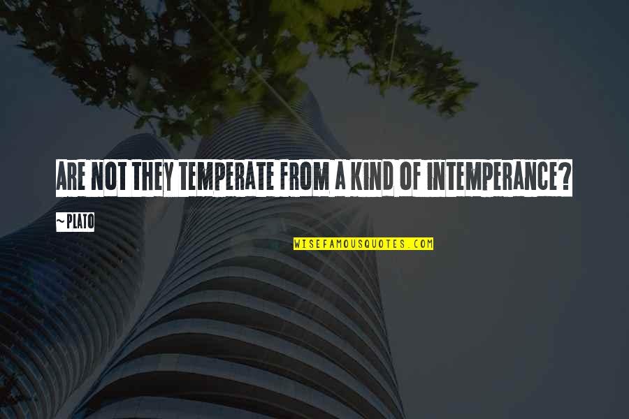 Intemperance Quotes By Plato: Are not they temperate from a kind of