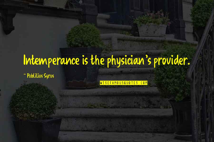 Intemperance Quotes By Publilius Syrus: Intemperance is the physician's provider.