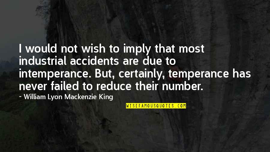 Intemperance Quotes By William Lyon Mackenzie King: I would not wish to imply that most