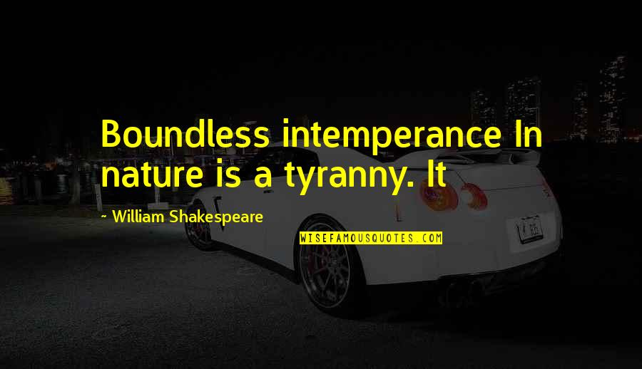 Intemperance Quotes By William Shakespeare: Boundless intemperance In nature is a tyranny. It