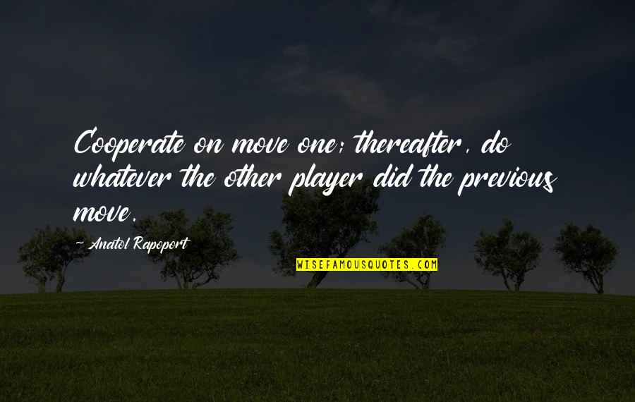 Intemperate Person Quotes By Anatol Rapoport: Cooperate on move one; thereafter, do whatever the