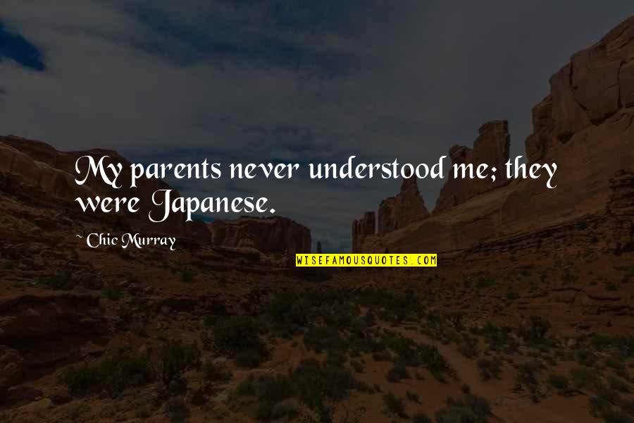 Intemperate Quotes By Chic Murray: My parents never understood me; they were Japanese.