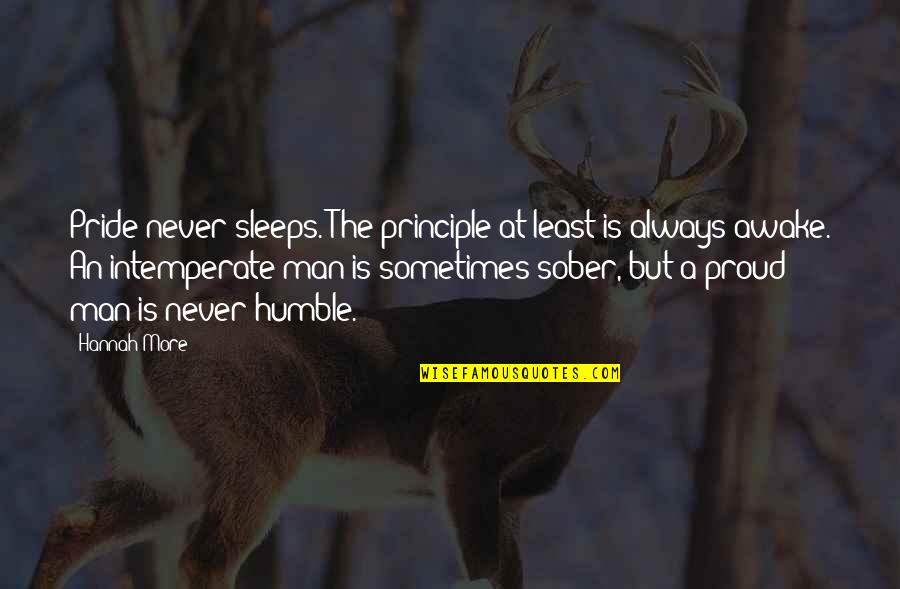 Intemperate Quotes By Hannah More: Pride never sleeps. The principle at least is