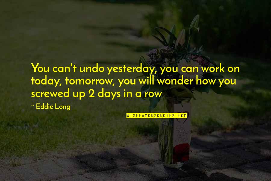 Intemperate Synonyms Quotes By Eddie Long: You can't undo yesterday, you can work on