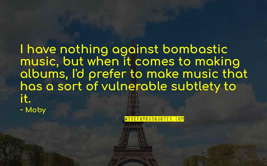 Inten Quotes By Moby: I have nothing against bombastic music, but when