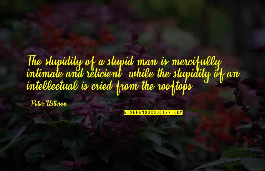 Inten Quotes By Peter Ustinov: The stupidity of a stupid man is mercifully