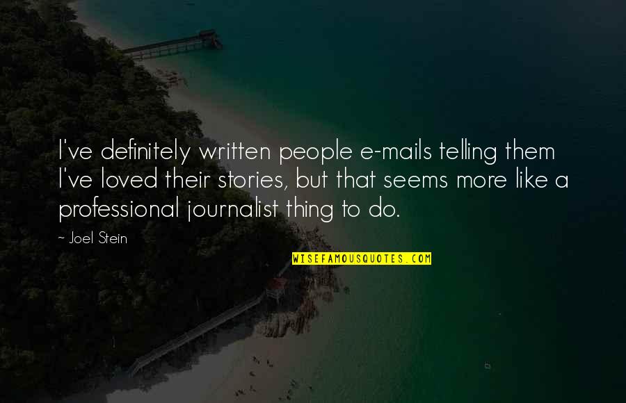 Intencion Lis Jelent Se Quotes By Joel Stein: I've definitely written people e-mails telling them I've Intencion Lis Jelent Se Quotes By Joel Stein: I've definitely written people e-mails telling them I've