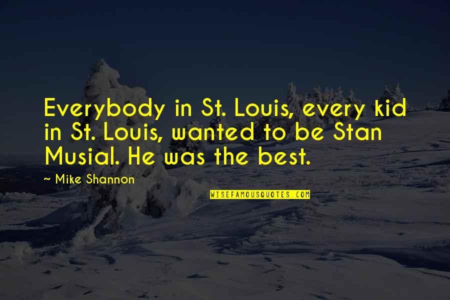 Intenciones En Quotes By Mike Shannon: Everybody in St. Louis, every kid in St.