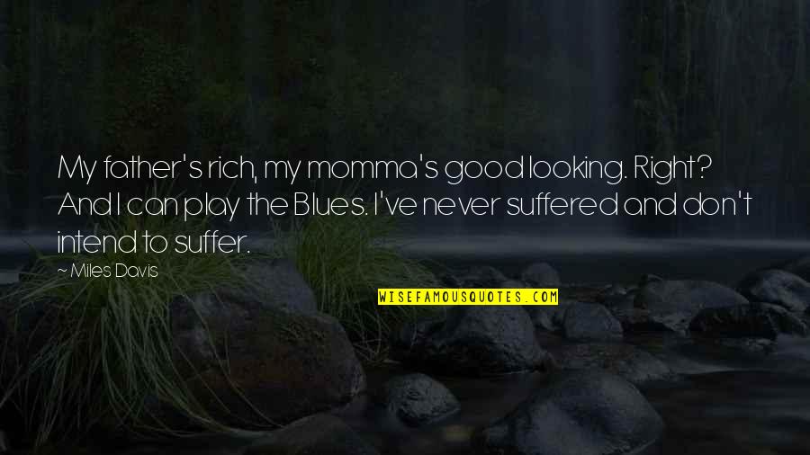 Intend Good Quotes By Miles Davis: My father's rich, my momma's good looking. Right? Intend Good Quotes By Miles Davis: My father's rich, my momma's good looking. Right?