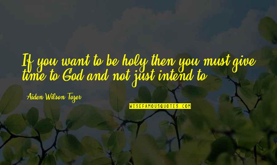 Intend Quotes By Aiden Wilson Tozer: If you want to be holy then you