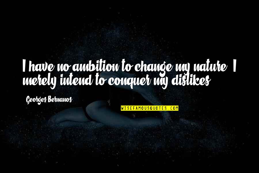 Intend Quotes By Georges Bernanos: I have no ambition to change my nature,