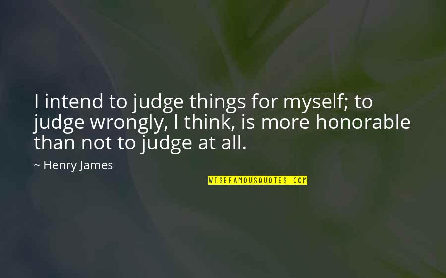 Intend Quotes By Henry James: I intend to judge things for myself; to