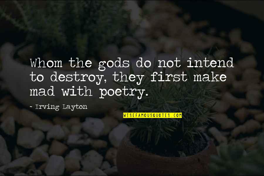 Intend Quotes By Irving Layton: Whom the gods do not intend to destroy,