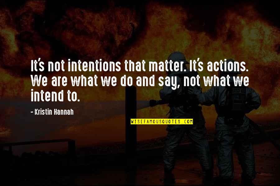 Intend Quotes By Kristin Hannah: It's not intentions that matter. It's actions. We