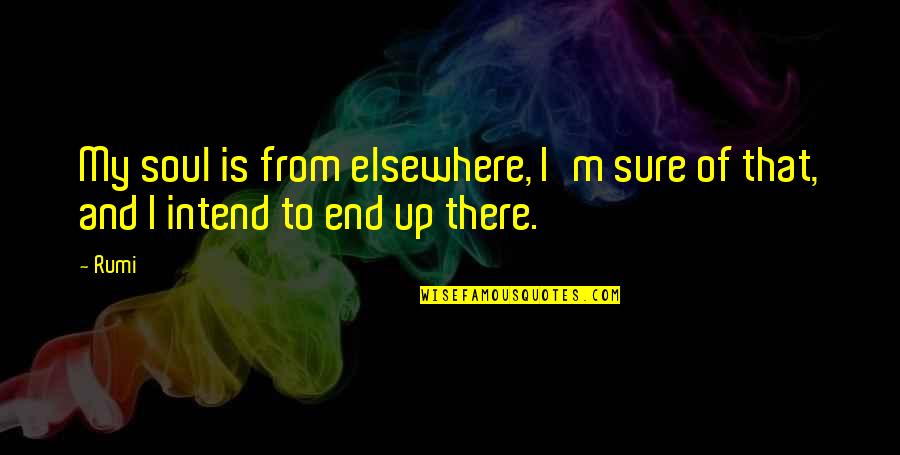 Intend Quotes By Rumi: My soul is from elsewhere, I'm sure of