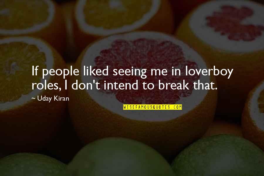 Intend Quotes By Uday Kiran: If people liked seeing me in loverboy roles,