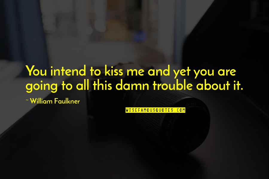 Intend Quotes By William Faulkner: You intend to kiss me and yet you