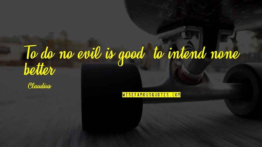 Intend To Do Quotes By Claudius: To do no evil is good, to intend