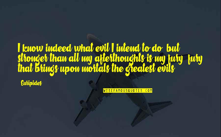 Intend To Do Quotes By Euripides: I know indeed what evil I intend to