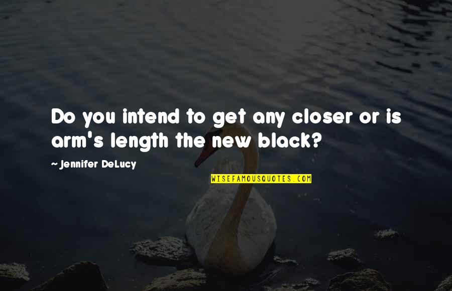 Intend To Do Quotes By Jennifer DeLucy: Do you intend to get any closer or