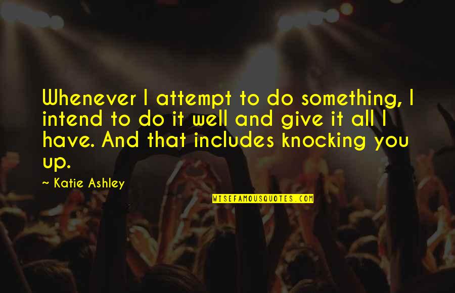 Intend To Do Quotes By Katie Ashley: Whenever I attempt to do something, I intend