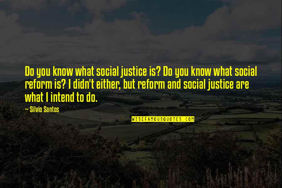 Intend To Do Quotes By Silvio Santos: Do you know what social justice is? Do