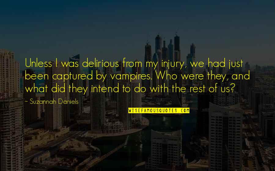 Intend To Do Quotes By Suzannah Daniels: Unless I was delirious from my injury, we