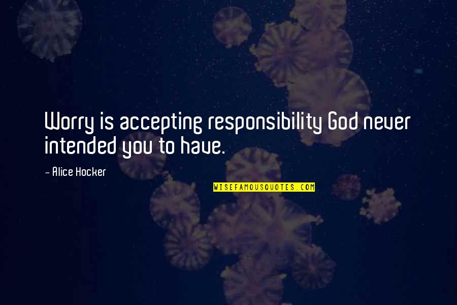 Intended Quotes By Alice Hocker: Worry is accepting responsibility God never intended you