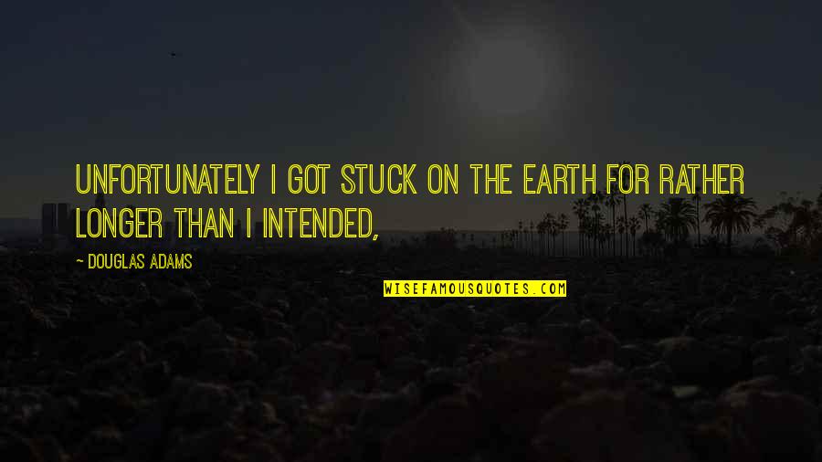 Intended Quotes By Douglas Adams: Unfortunately I got stuck on the Earth for
