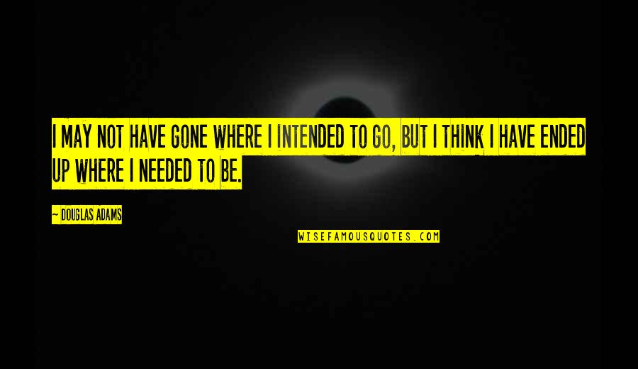 Intended Quotes By Douglas Adams: I may not have gone where I intended