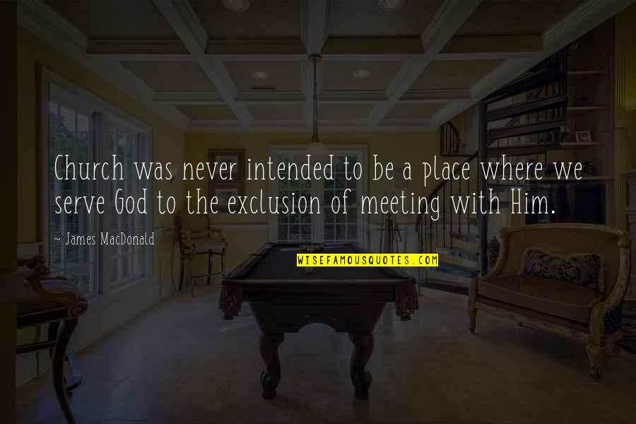 Intended Quotes By James MacDonald: Church was never intended to be a place