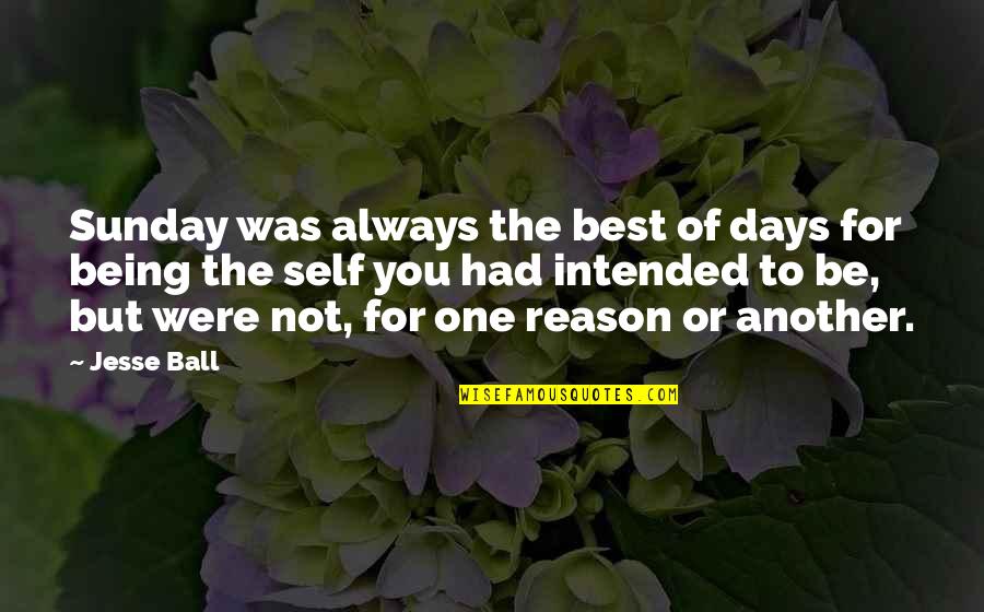 Intended Quotes By Jesse Ball: Sunday was always the best of days for