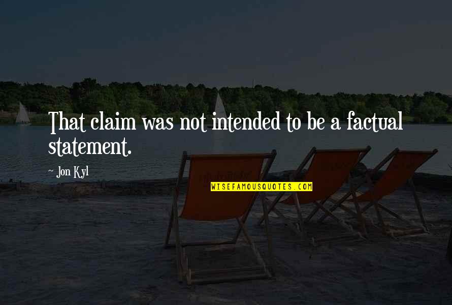 Intended Quotes By Jon Kyl: That claim was not intended to be a